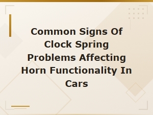 Clock Spring Problems That Affect Car Horn Function: Signs and Diagnosis