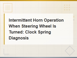 Clock Spring Diagnosis: Fixing Intermittent Horn Operation When Turning the Steering Wheel