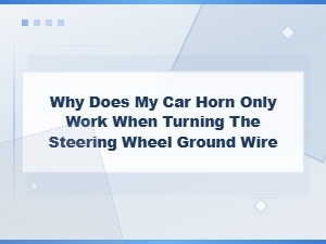 Car Horn Only Works When Turning the Steering Wheel: Ground Wire Fix