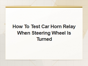 How to Test a Car Horn Relay When Turning the Steering Wheel