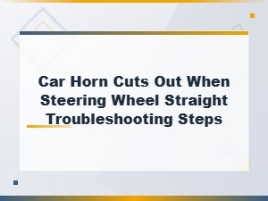 Car Horn Cuts Out When Steering Wheel Straight Troubleshooting Steps